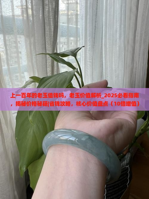 上一百年的老玉值钱吗