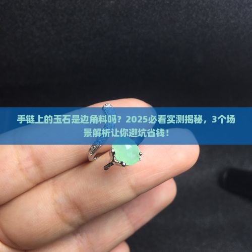 镶嵌在手链上的玉石是边角料吗