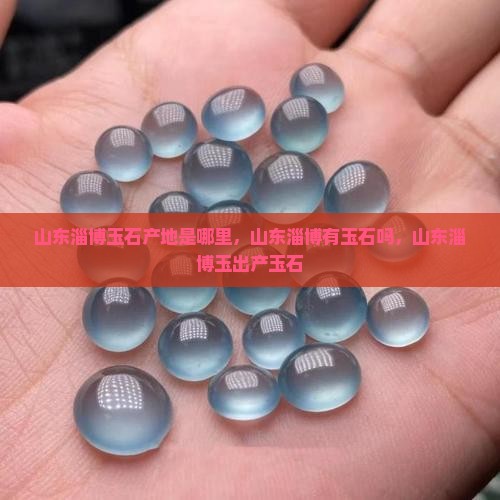 山东淄博玉石产地是哪里
