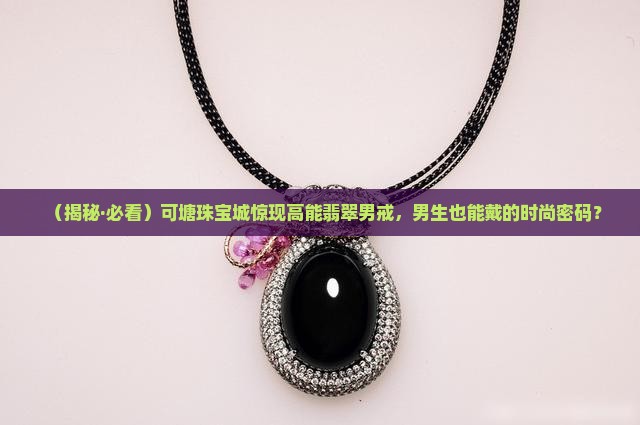 可塘珠宝城有翡翠男戒