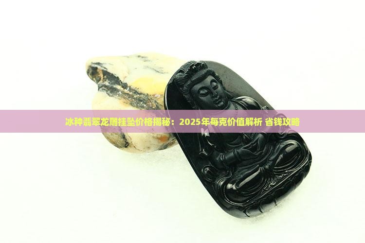 冰种翡翠龙雕挂坠值多少钱一克