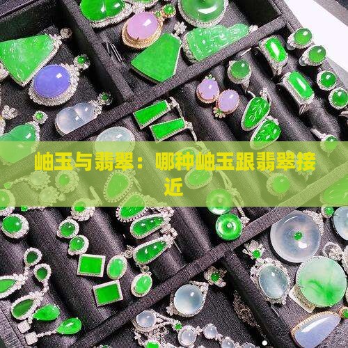 哪种岫玉跟翡翠接近