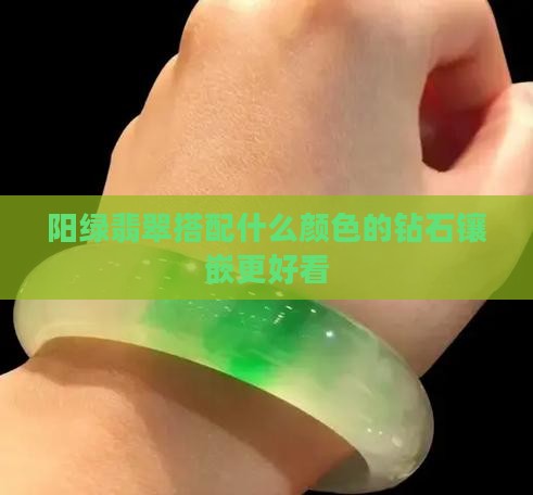 阳绿翡翠镶嵌什么颜色的钻石好看