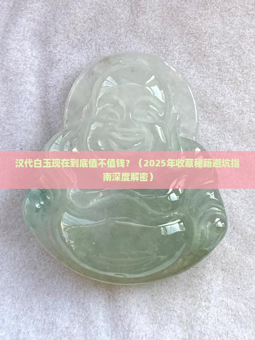 汉代白玉现在值钱吗 汉代白玉现在值钱吗