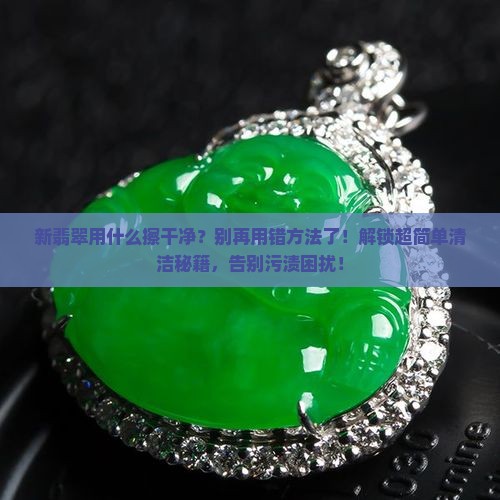 新翡翠用什么擦干净