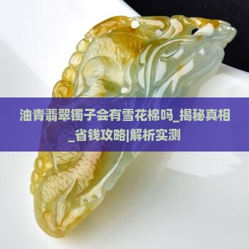 油青翡翠镯子会有雪花棉吗