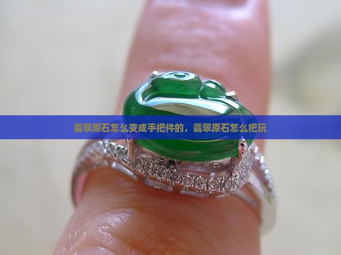 翡翠原石怎么变成手把件的