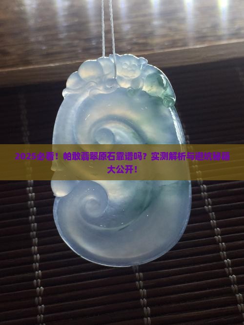 帕敢翡翠原石靠谱吗