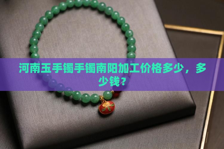 河南玉石加工手镯手串价格