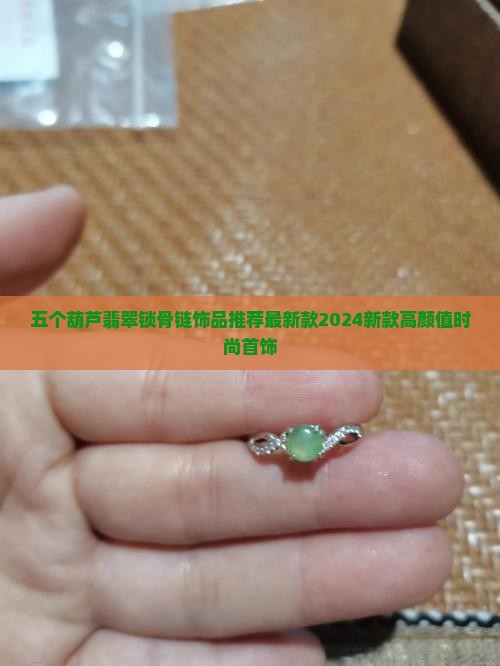 五个葫芦翡翠锁骨链饰品推荐最新款