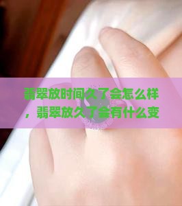 翡翠放时间久了会怎么样