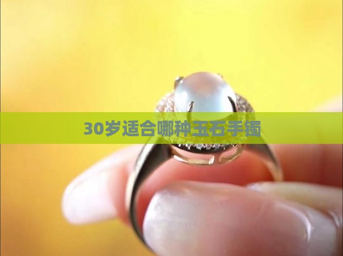 30岁适合哪种玉石手镯