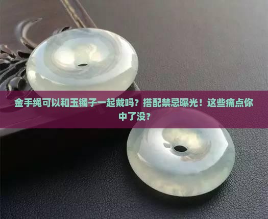 金手绳可以和玉镯子一起戴吗
