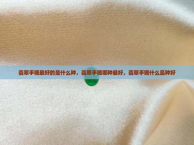 翡翠手镯最好的是什么种