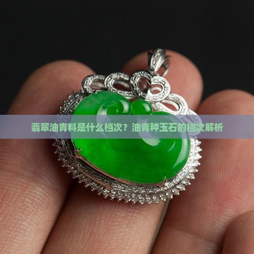 翡翠油青料是什么档次