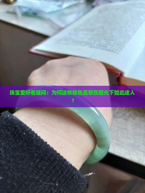 珠宝爱好者疑问：为何这枚棕色翡翠在阳光下如此迷人？