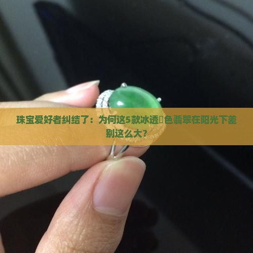 珠宝爱好者纠结了：为何这5款冰透無色翡翠在阳光下差别这么大？