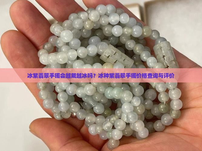 冰紫翡翠手镯会越戴越冰吗？冰种紫翡翠手镯价格查询与评价