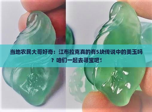 当地农民大哥好奇：江布拉克真的有5块传说中的美玉吗？咱们一起去寻宝吧！