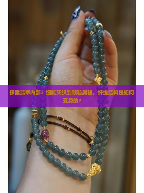 探索翡翠内部：细腻交织到颗粒奥秘，纤维结构是如何变身的？