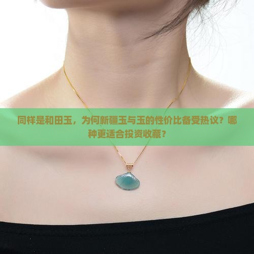 同样是和田玉，为何新疆玉与玉的性价比备受热议？哪种更适合投资收藏？