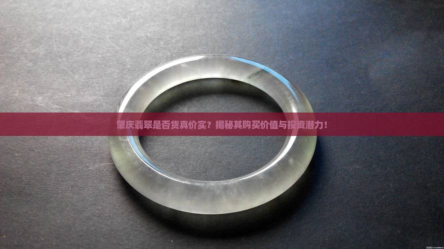 肇庆翡翠是否货真价实？揭秘其购买价值与投资潜力！