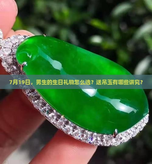 7月19日，男生的生日礼物怎么选？送吊玉有哪些讲究？