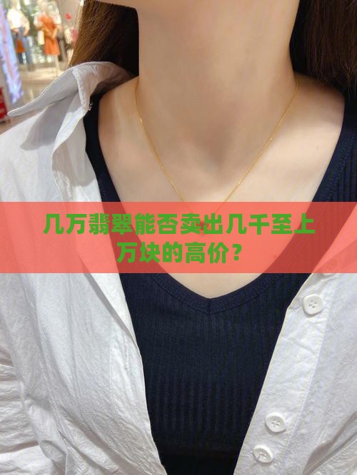 几万翡翠能否卖出几千至上万块的高价？