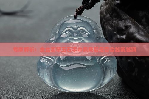 专家解析：金丝翡翠玉石手串佩戴后是否会越戴越润