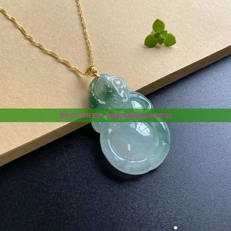 用什么工具开玉石？如何选择合适的工具和方法？