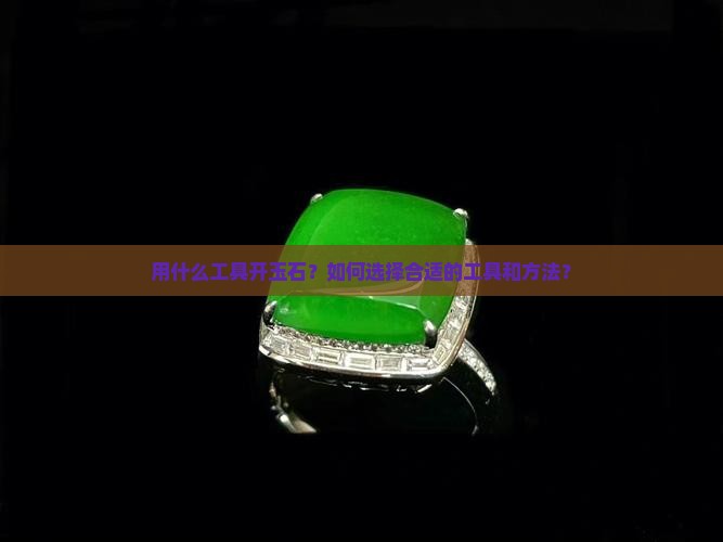 用什么工具开玉石？如何选择合适的工具和方法？