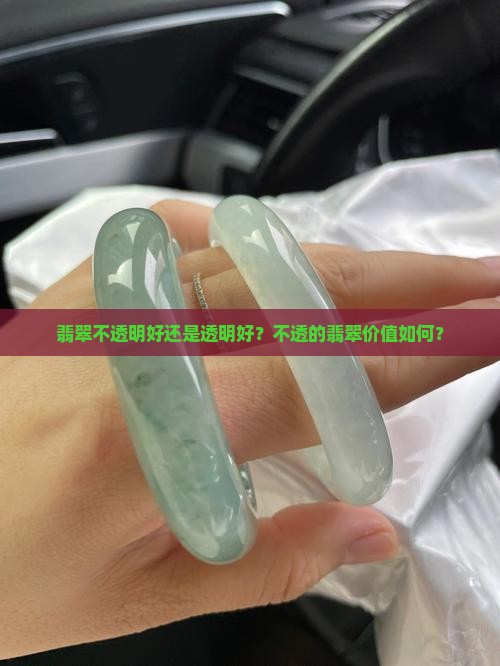 翡翠不透明好还是透明好？不透的翡翠价值如何？