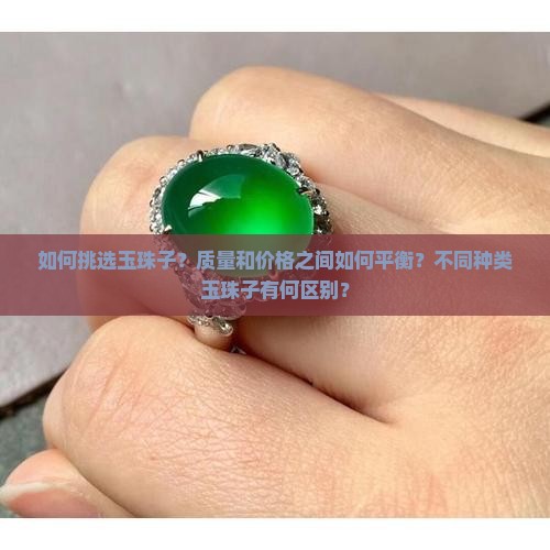 如何挑选玉珠子？质量和价格之间如何平衡？不同种类玉珠子有何区别？