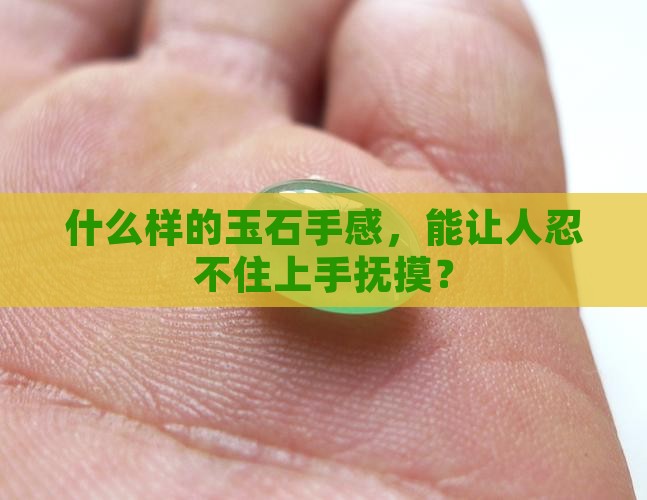 什么样的玉石手感，能让人忍不住上手抚摸？