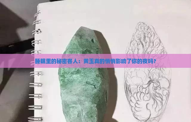 睡眠里的秘密客人：黄玉真的悄悄影响了你的夜吗？