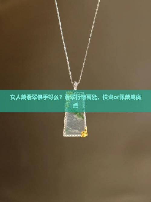 女人戴翡翠佛手好么？翡翠行情高涨，投资or佩戴成痛点