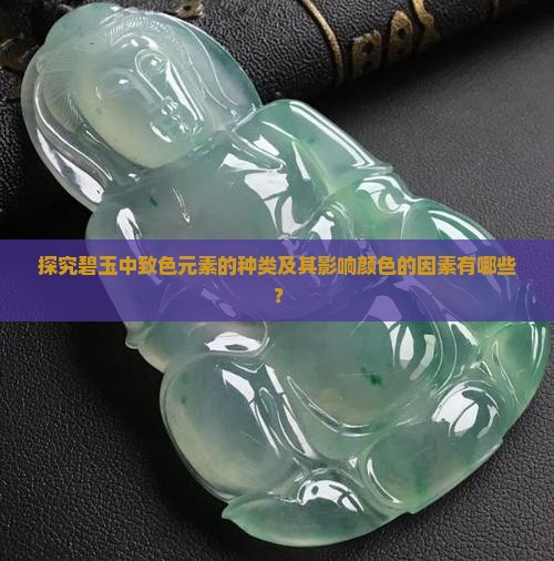 探究碧玉中致色元素的种类及其影响颜色的因素有哪些？