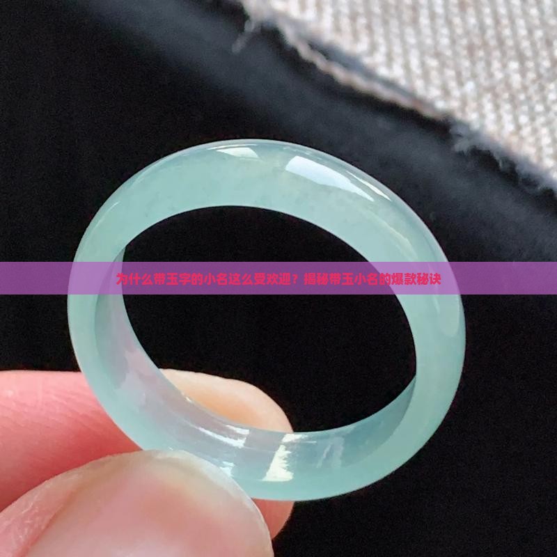 为什么带玉字的小名这么受欢迎？揭秘带玉小名的爆款秘诀