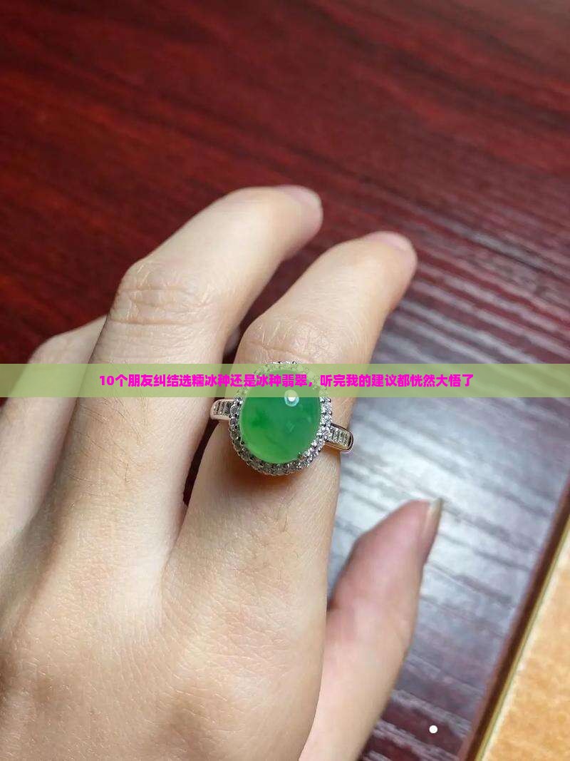 10个朋友纠结选糯冰种还是冰种翡翠，听完我的建议都恍然大悟了