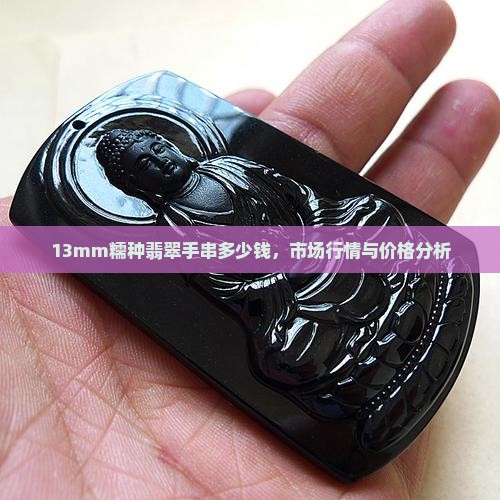 13mm糯种翡翠手串多少钱，市场行情与价格分析