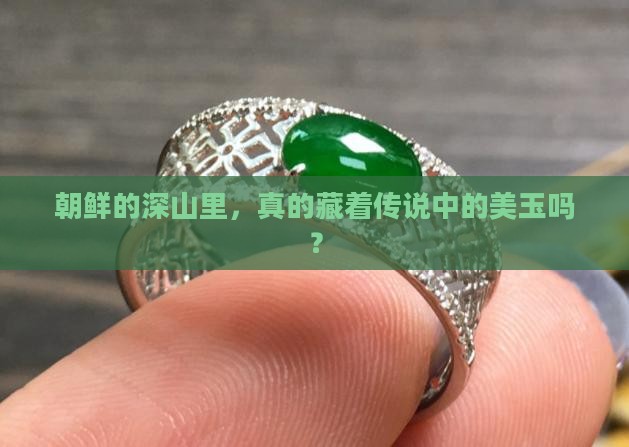 朝鲜的深山里，真的藏着传说中的美玉吗？