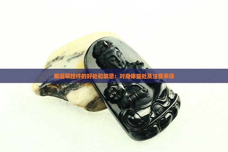戴翡翠挂件的好处和禁忌：对身体益处及注意事项