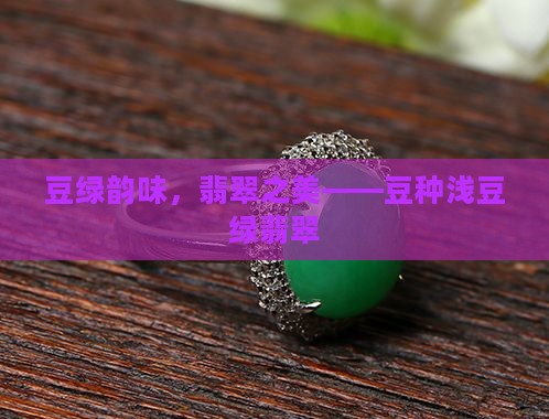 豆绿韵味，翡翠之美——豆种浅豆绿翡翠