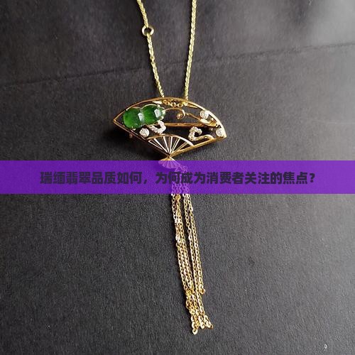 瑞缅翡翠品质如何，为何成为消费者关注的焦点？