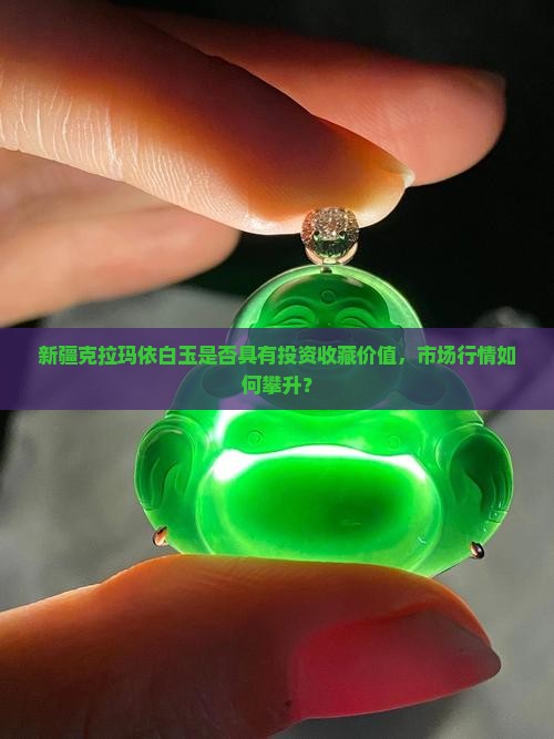 新疆克拉玛依白玉是否具有投资收藏价值，市场行情如何攀升？