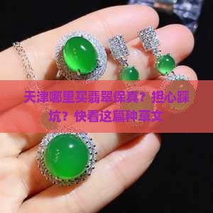 天津哪里买翡翠保真？担心踩坑？快看这篇种草文