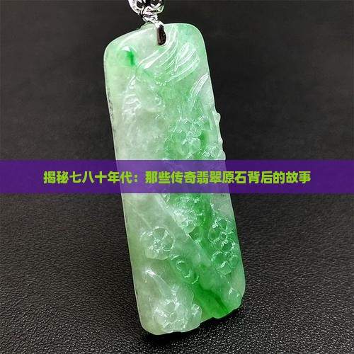 揭秘七八十年代：那些传奇翡翠原石背后的故事