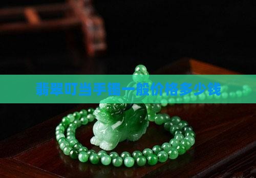 翡翠叮当手镯一般价格多少钱