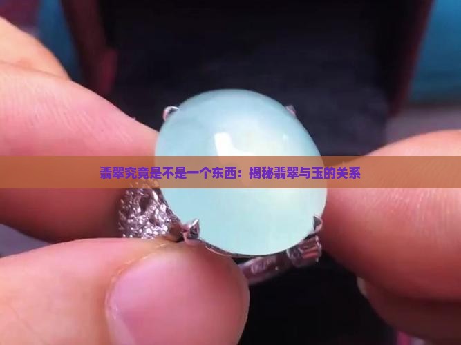 翡翠究竟是不是一个东西：揭秘翡翠与玉的关系