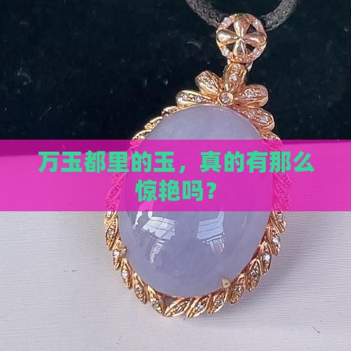 万玉都里的玉，真的有那么惊艳吗？